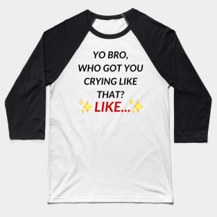 Yo bro, who got you crying like that? Like... | TIKTOK TREND MEMES Baseball T-Shirt